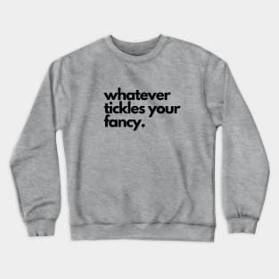 Whatever tickles your fancy- a saying design Crewneck Sweatshirt